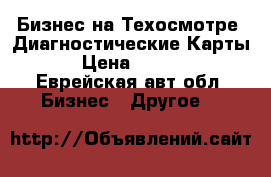 Бизнес на Техосмотре .Диагностические Карты  › Цена ­ 1 000 - Еврейская авт.обл. Бизнес » Другое   